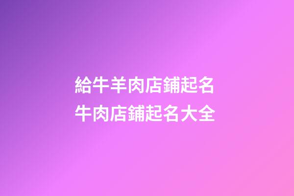給牛羊肉店鋪起名 牛肉店鋪起名大全